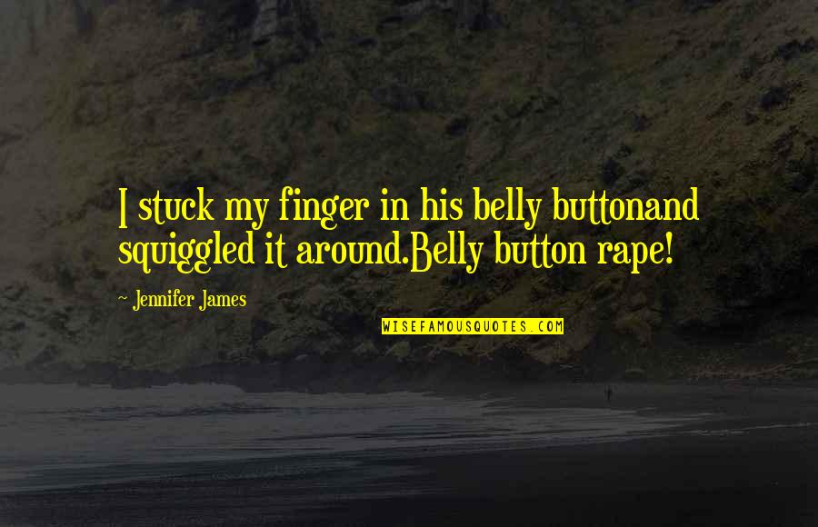 We Are All Weird Quotes By Jennifer James: I stuck my finger in his belly buttonand