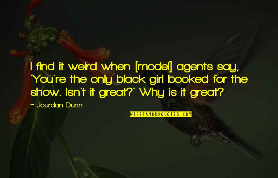 We Are All Weird Quotes By Jourdan Dunn: I find it weird when [model] agents say,