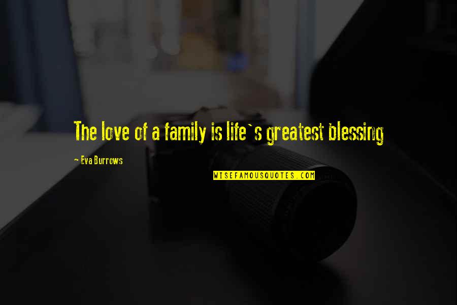 We Are Blessed To Be A Blessing Quotes By Eva Burrows: The love of a family is life's greatest