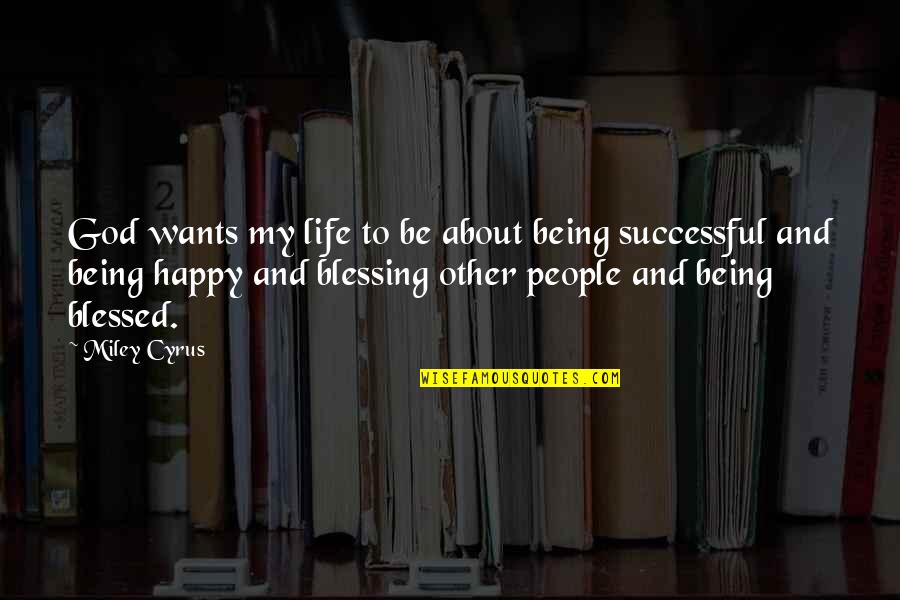 We Are Blessed To Be A Blessing Quotes By Miley Cyrus: God wants my life to be about being