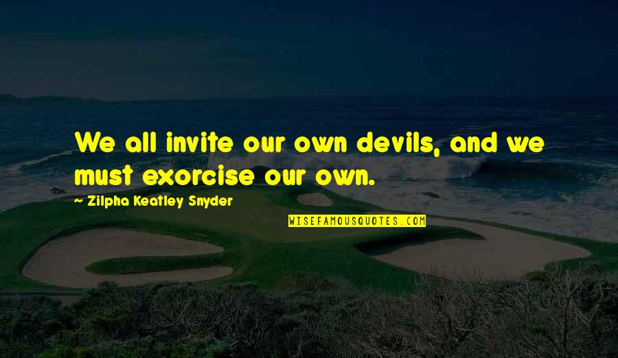 We Are Devils Quotes By Zilpha Keatley Snyder: We all invite our own devils, and we