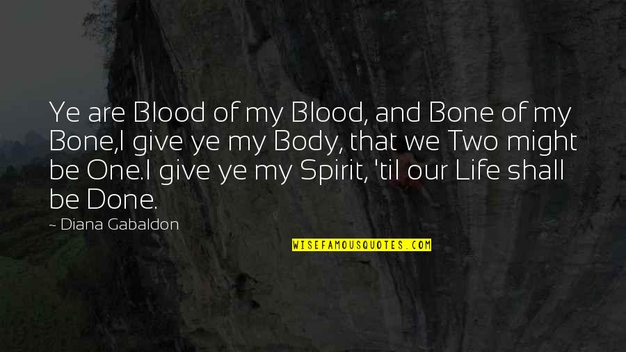 We Are Done Quotes By Diana Gabaldon: Ye are Blood of my Blood, and Bone