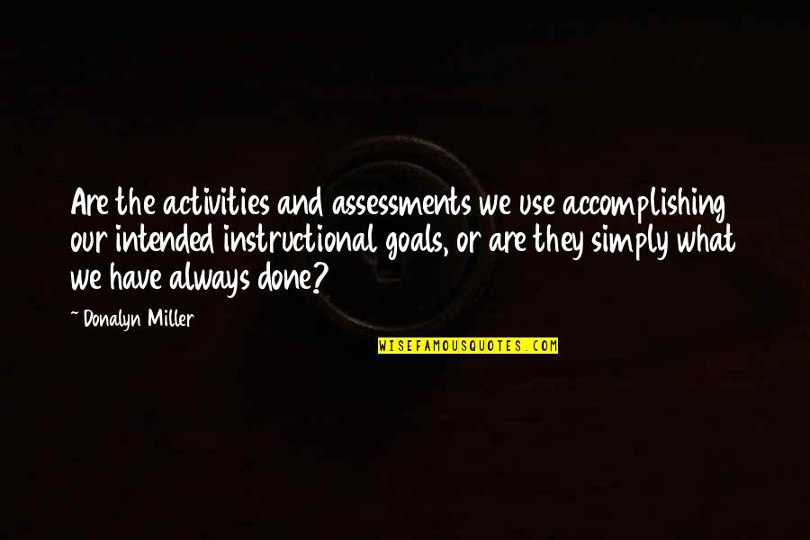 We Are Done Quotes By Donalyn Miller: Are the activities and assessments we use accomplishing