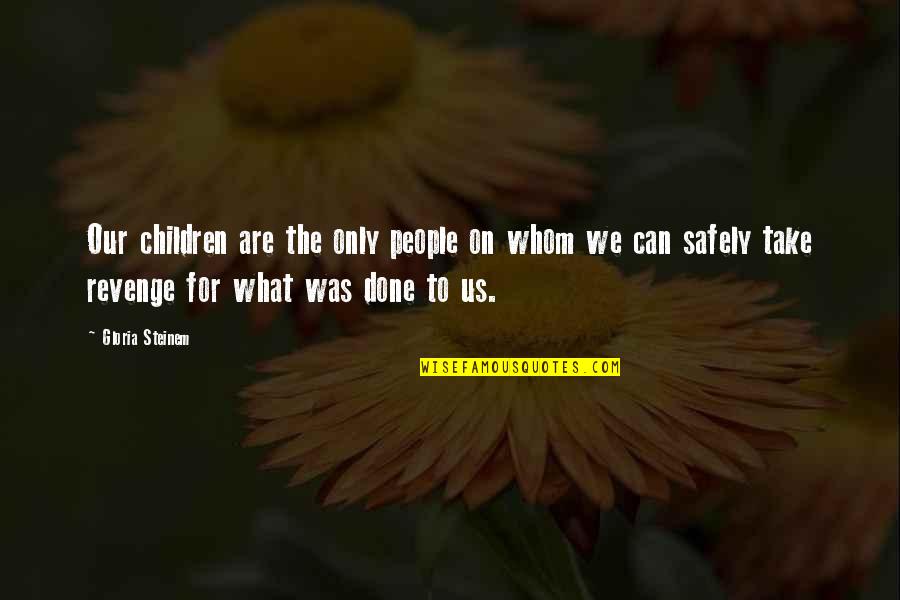 We Are Done Quotes By Gloria Steinem: Our children are the only people on whom