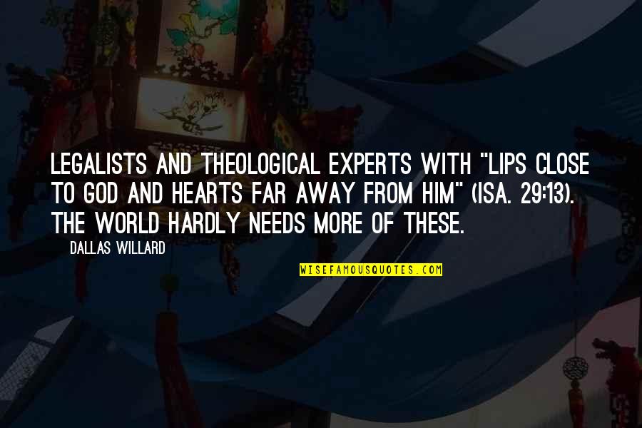 We Are Far Away From Each Other Quotes By Dallas Willard: Legalists and theological experts with "lips close to