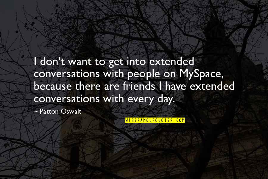 We Are Friends But I Want More Quotes By Patton Oswalt: I don't want to get into extended conversations