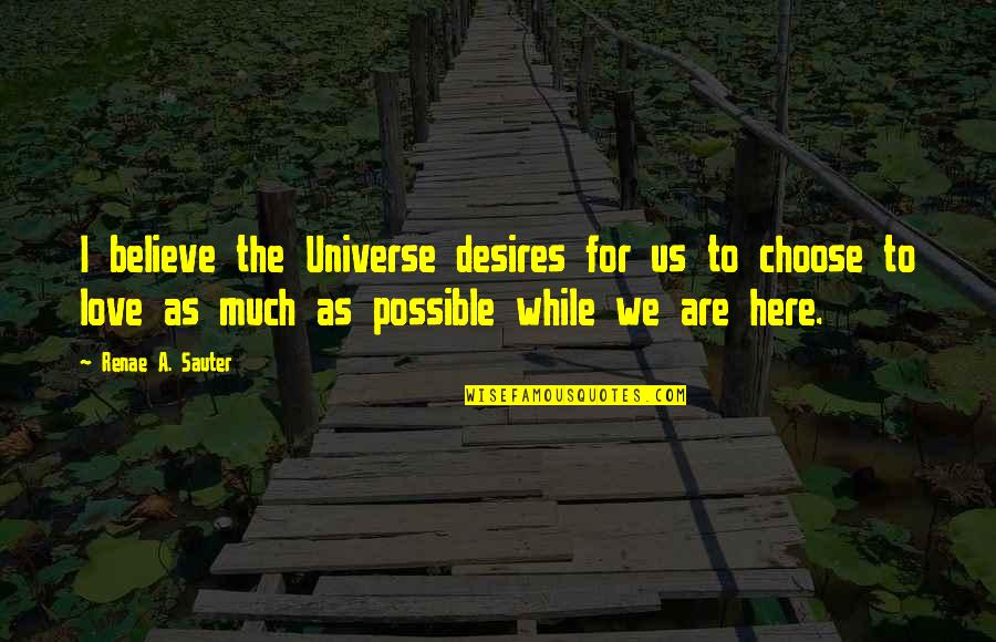 We Are Here To Help Quotes By Renae A. Sauter: I believe the Universe desires for us to