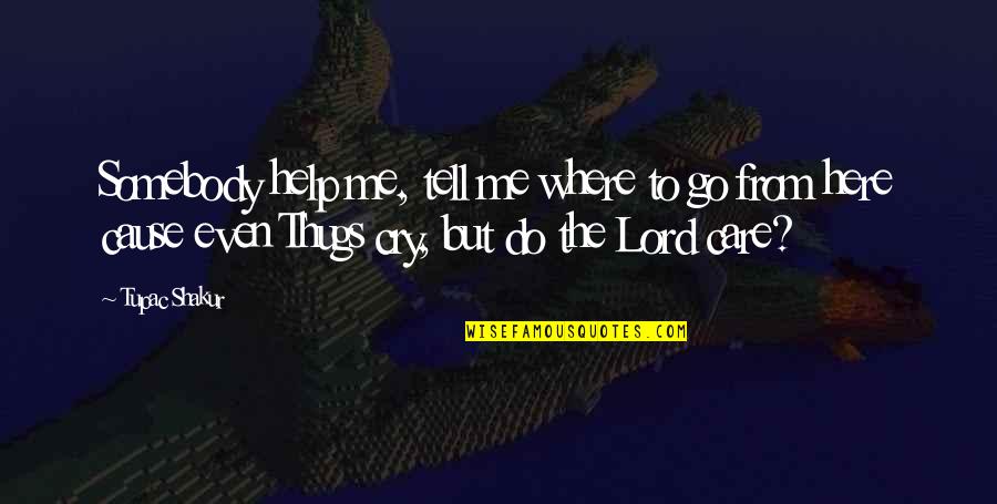 We Are Here To Help Quotes By Tupac Shakur: Somebody help me, tell me where to go