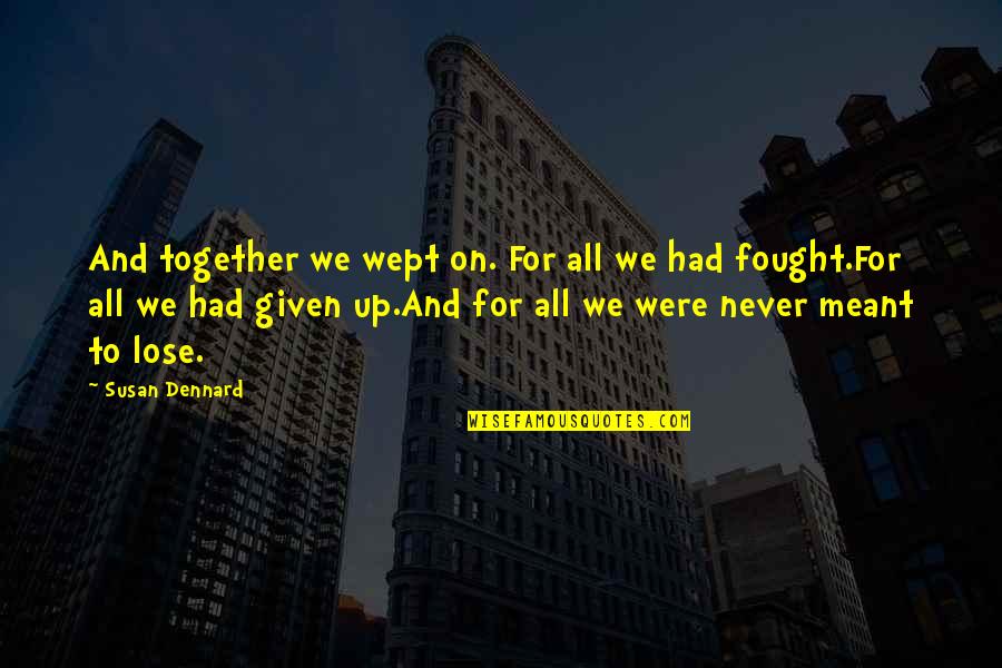 We Are Meant To Be Together Quotes By Susan Dennard: And together we wept on. For all we