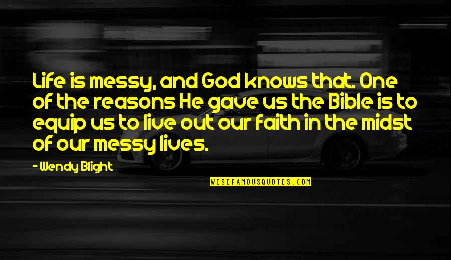 We Are One Bible Quotes By Wendy Blight: Life is messy, and God knows that. One