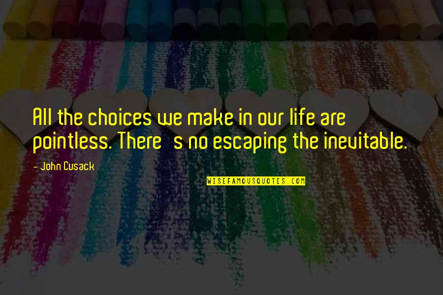 We Are Our Choices Quotes By John Cusack: All the choices we make in our life