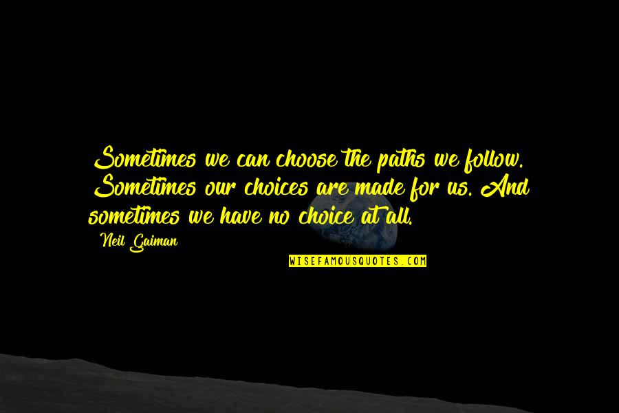 We Are Our Choices Quotes By Neil Gaiman: Sometimes we can choose the paths we follow.