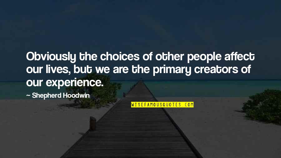 We Are Our Choices Quotes By Shepherd Hoodwin: Obviously the choices of other people affect our