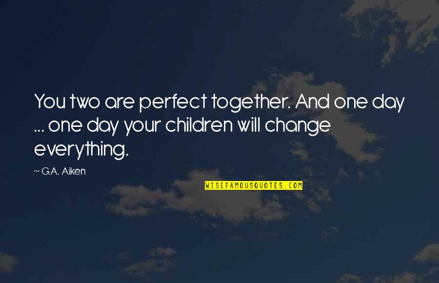 We Are Perfect Together Quotes By G.A. Aiken: You two are perfect together. And one day