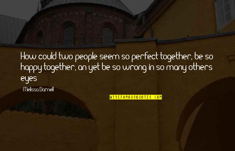 We Are Perfect Together Quotes By Melissa Darnell: How could two people seem so perfect together,