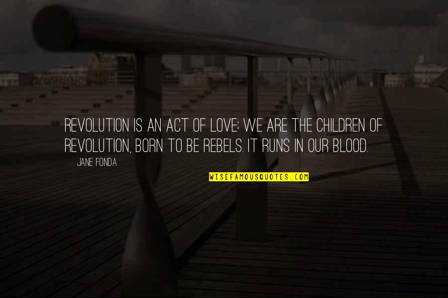 We Are Rebels Quotes By Jane Fonda: Revolution is an act of love; we are