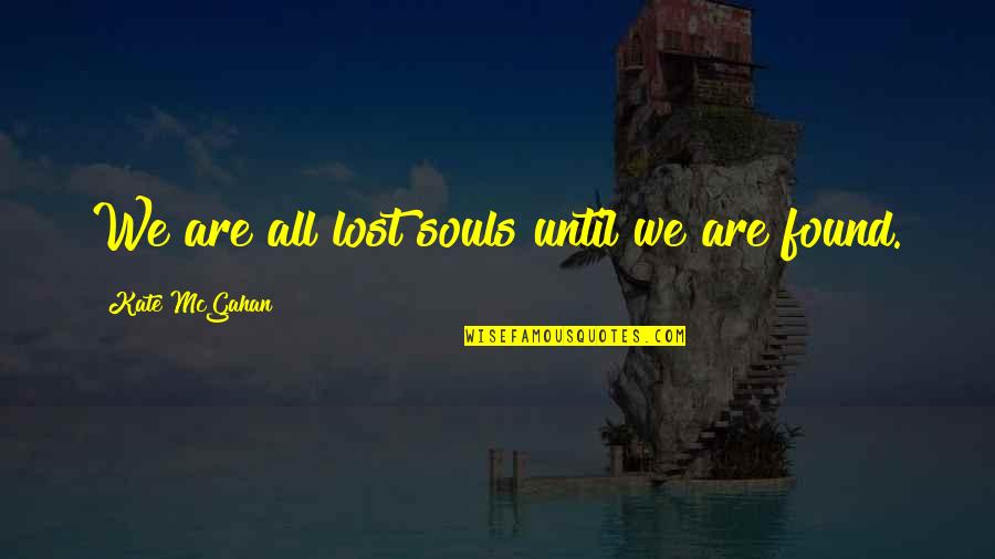 We Are Souls Quotes By Kate McGahan: We are all lost souls until we are