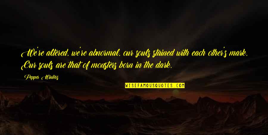 We Are Souls Quotes By Pepper Winters: We're altered, we're abnormal, our souls stained with