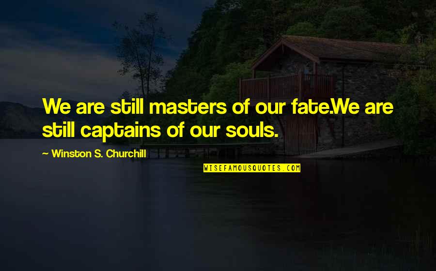 We Are Souls Quotes By Winston S. Churchill: We are still masters of our fate.We are