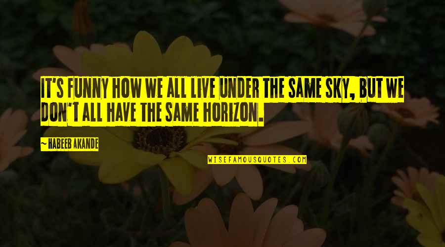 We Are Under The Same Sky Quotes By Habeeb Akande: It's funny how we all live under the