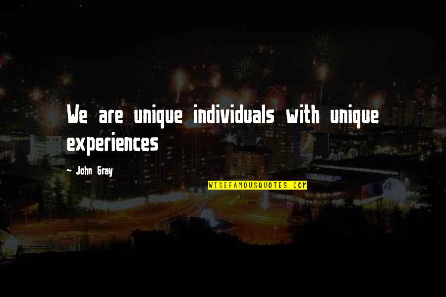 We Are Unique Quotes By John Gray: We are unique individuals with unique experiences