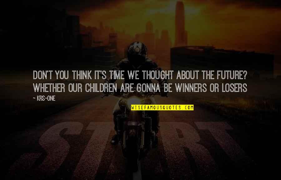 We Are Winners Quotes By KRS-One: Don't you think it's time we thought about