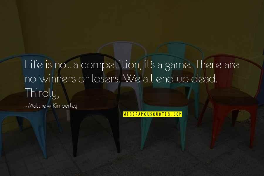 We Are Winners Quotes By Matthew Kimberley: Life is not a competition, it's a game.