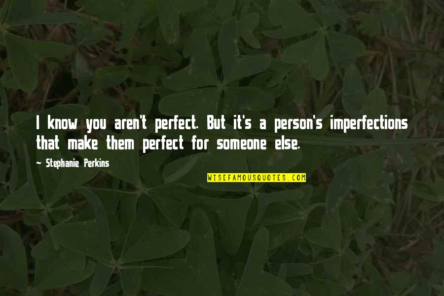 We Aren't Perfect Quotes By Stephanie Perkins: I know you aren't perfect. But it's a