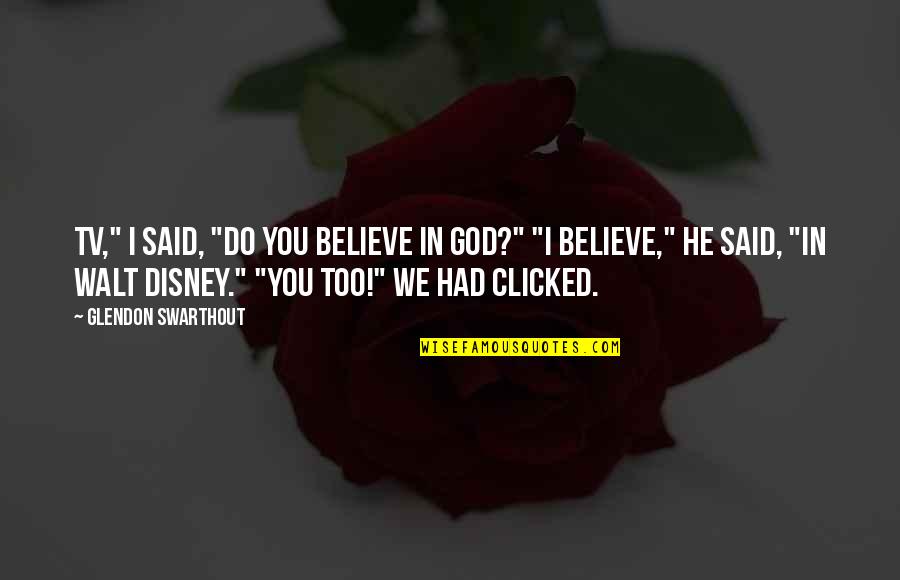 We Believe In God Quotes By Glendon Swarthout: TV," I said, "do you believe in God?"