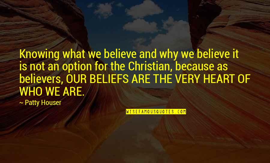 We Believe In God Quotes By Patty Houser: Knowing what we believe and why we believe