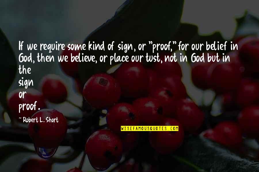 We Believe In God Quotes By Robert L. Short: If we require some kind of sign, or