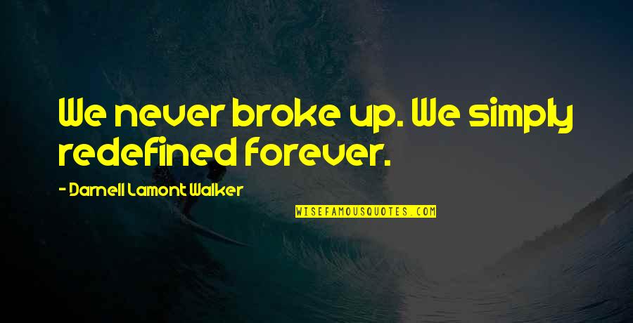 We Broke Up Quotes By Darnell Lamont Walker: We never broke up. We simply redefined forever.