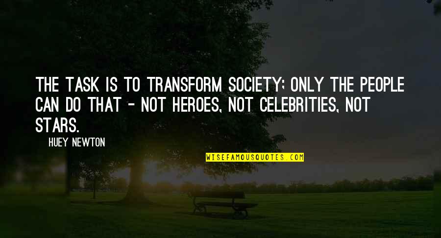 We Can Be Heroes Quotes By Huey Newton: The task is to transform society; only the