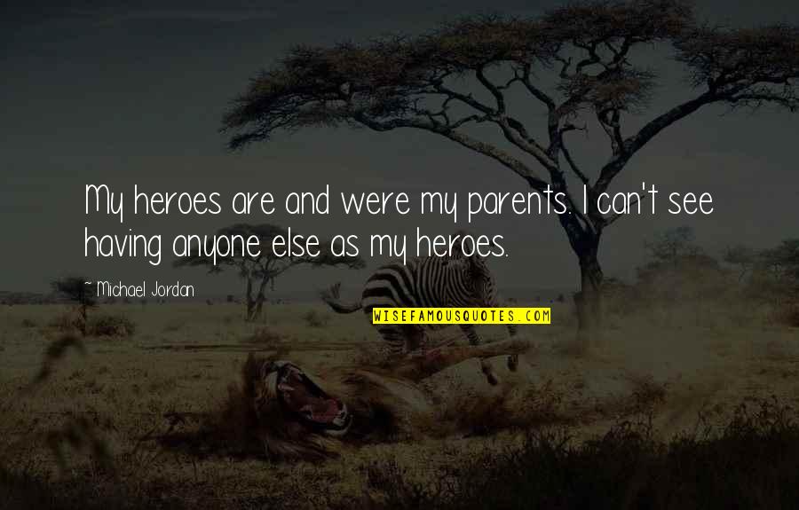 We Can Be Heroes Quotes By Michael Jordan: My heroes are and were my parents. I