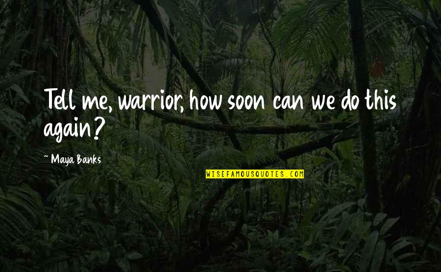 We Can Do This Quotes By Maya Banks: Tell me, warrior, how soon can we do