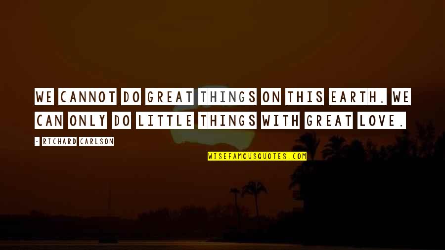 We Can Do This Quotes By Richard Carlson: We cannot do great things on this earth.