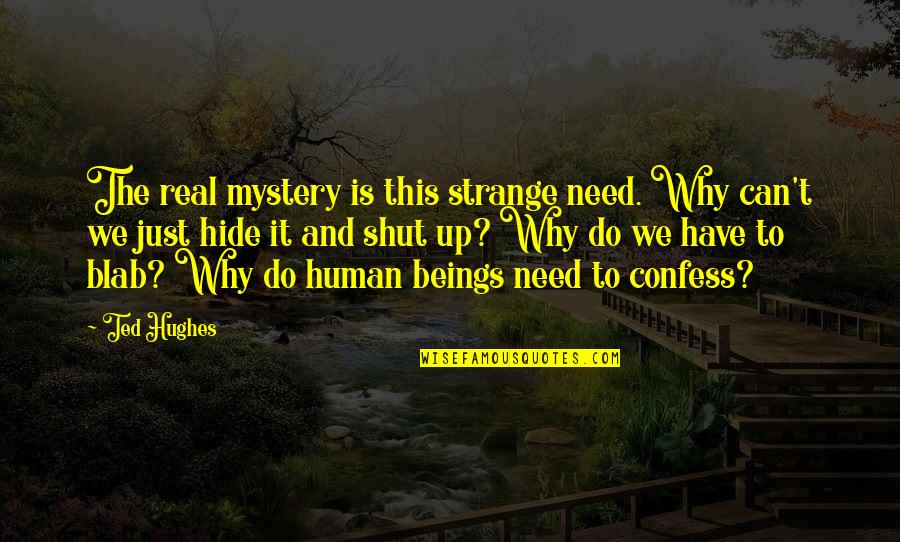 We Can Do This Quotes By Ted Hughes: The real mystery is this strange need. Why