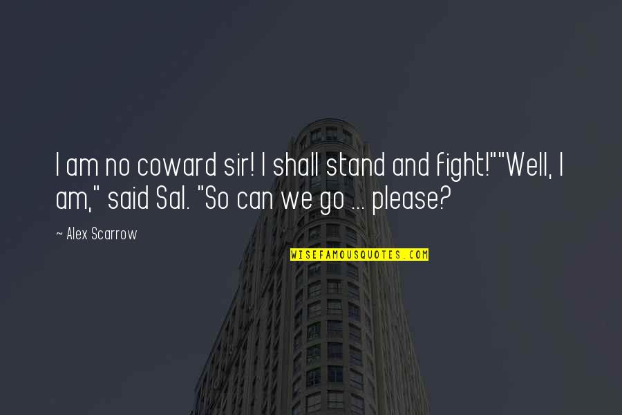 We Can Fight Quotes By Alex Scarrow: I am no coward sir! I shall stand