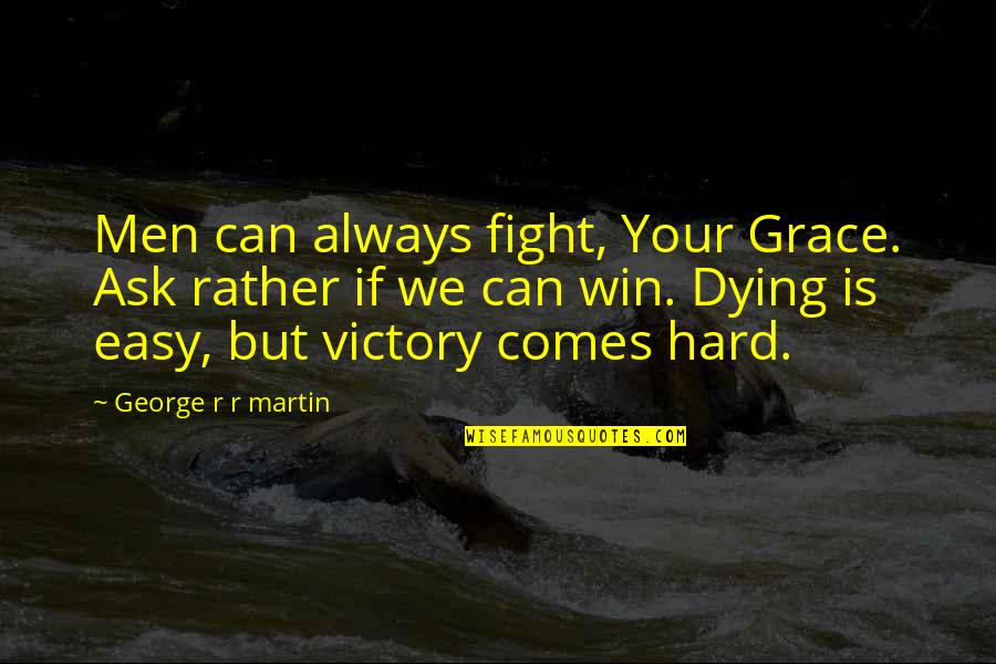 We Can Fight Quotes By George R R Martin: Men can always fight, Your Grace. Ask rather