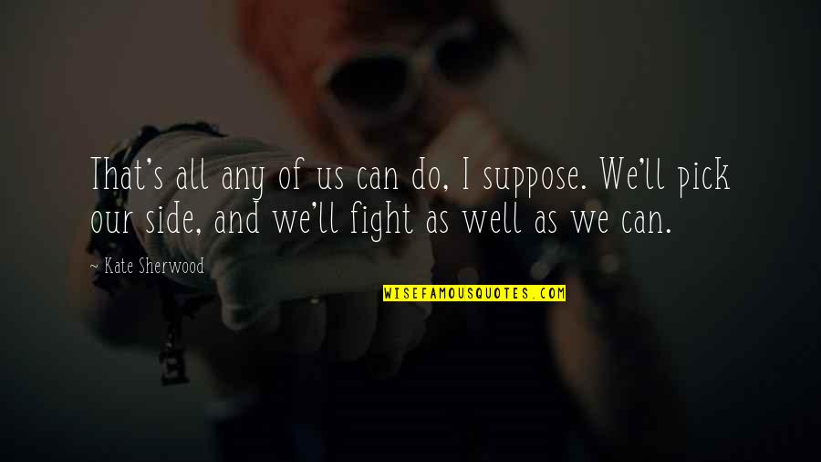 We Can Fight Quotes By Kate Sherwood: That's all any of us can do, I