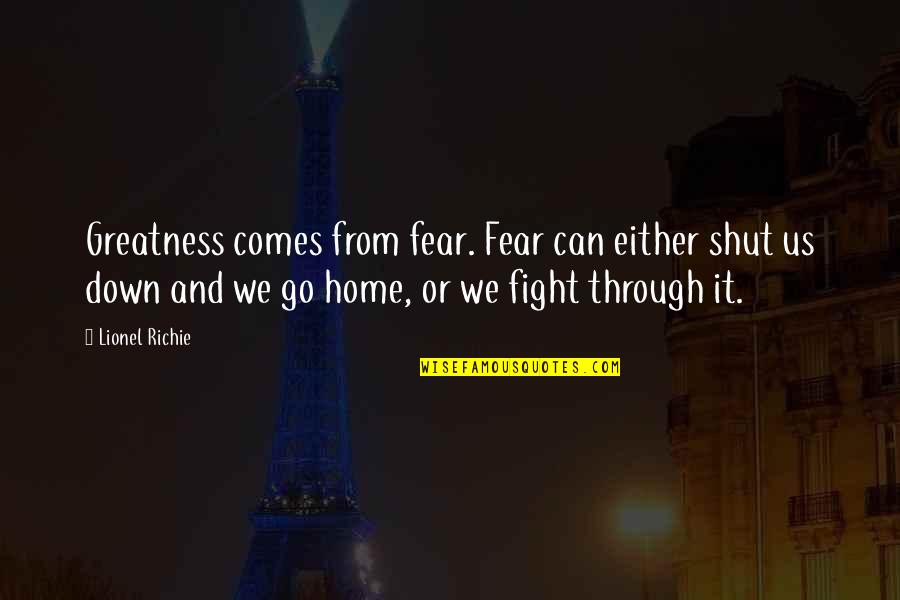 We Can Fight Quotes By Lionel Richie: Greatness comes from fear. Fear can either shut