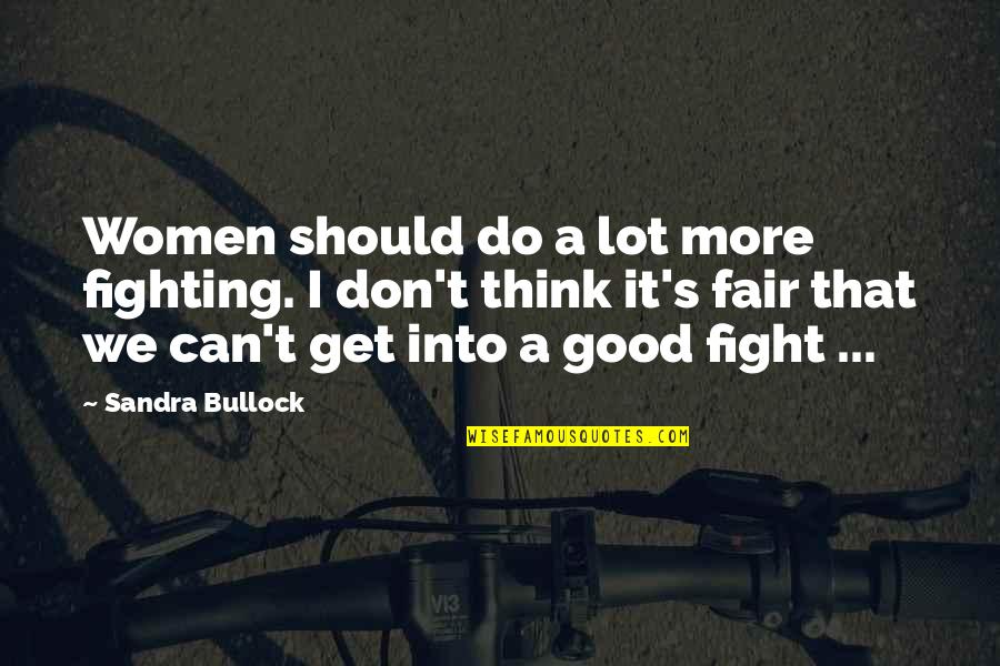 We Can Fight Quotes By Sandra Bullock: Women should do a lot more fighting. I