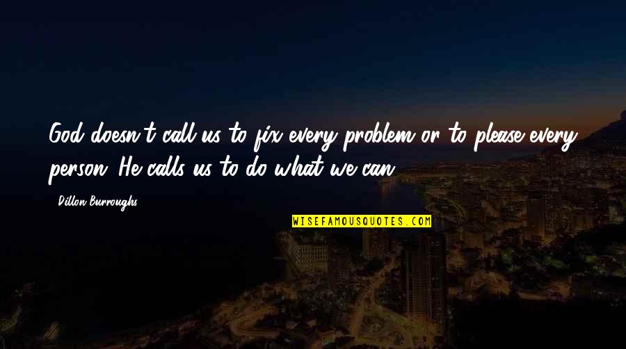 We Can Fix It Quotes By Dillon Burroughs: God doesn't call us to fix every problem