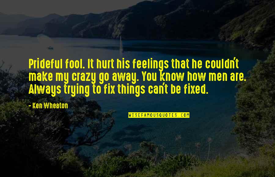 We Can Fix It Quotes By Ken Wheaton: Prideful fool. It hurt his feelings that he