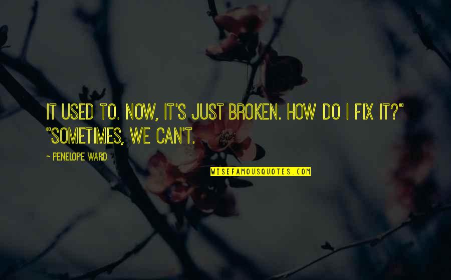 We Can Fix It Quotes By Penelope Ward: It used to. Now, it's just broken. How