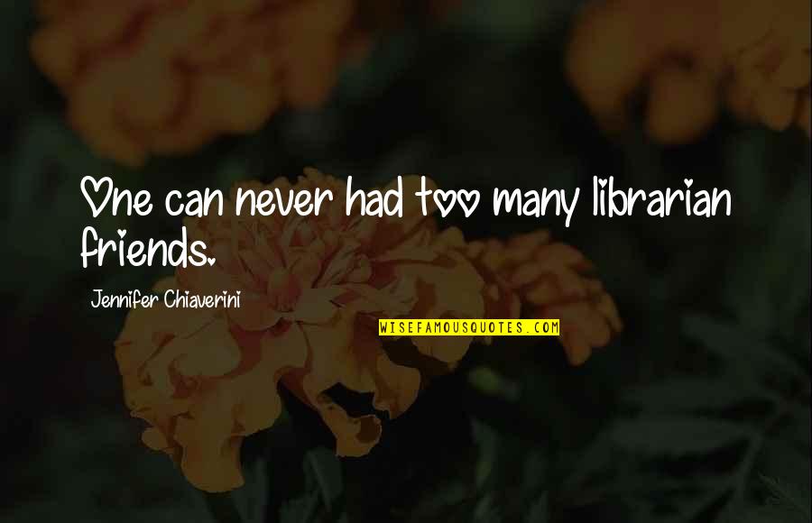 We Can Never Be More Than Friends Quotes By Jennifer Chiaverini: One can never had too many librarian friends.