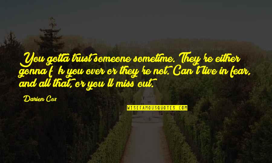 We Can't Live In Fear Quotes By Darien Cox: You gotta trust someone sometime. They're either gonna