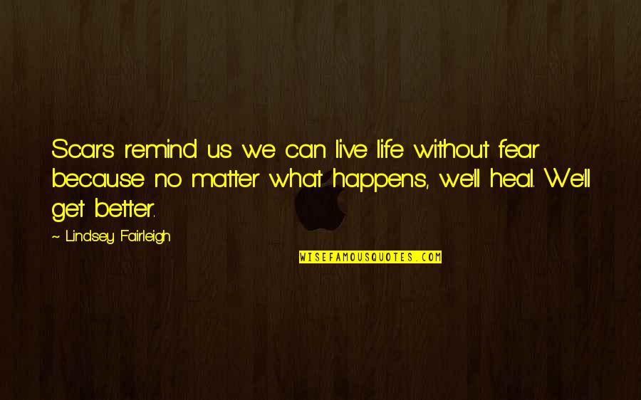 We Can't Live In Fear Quotes By Lindsey Fairleigh: Scars remind us we can live life without