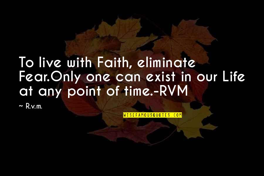 We Can't Live In Fear Quotes By R.v.m.: To live with Faith, eliminate Fear.Only one can