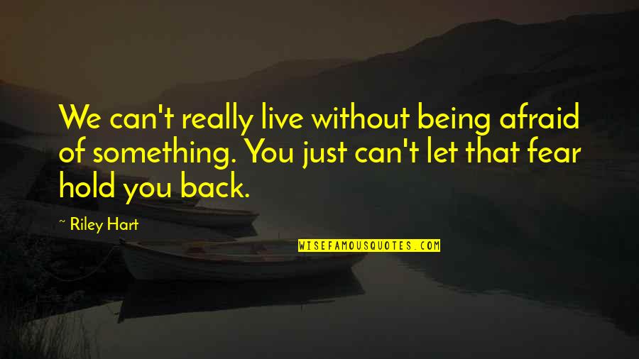 We Can't Live In Fear Quotes By Riley Hart: We can't really live without being afraid of